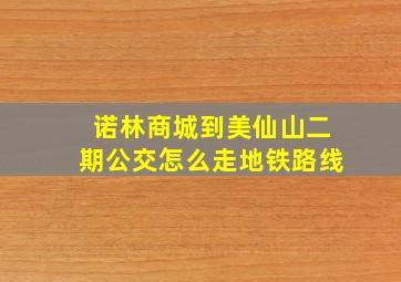 诺林商城到美仙山二期公交怎么走地铁路线