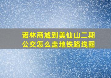 诺林商城到美仙山二期公交怎么走地铁路线图