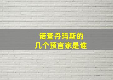 诺查丹玛斯的几个预言家是谁