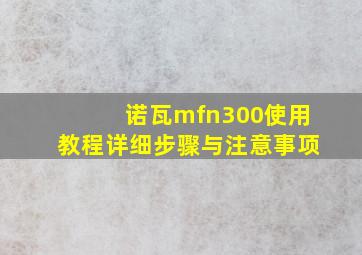 诺瓦mfn300使用教程详细步骤与注意事项