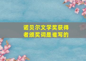 诺贝尔文学奖获得者颁奖词是谁写的