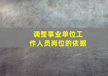 调整事业单位工作人员岗位的依据