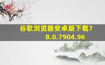 谷歌浏览器安卓版下载78.0.7904.96