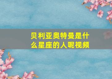 贝利亚奥特曼是什么星座的人呢视频