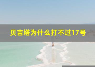 贝吉塔为什么打不过17号