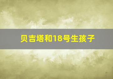 贝吉塔和18号生孩子