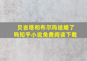 贝吉塔和布尔玛结婚了吗知乎小说免费阅读下载