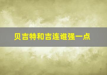 贝吉特和吉连谁强一点