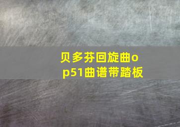 贝多芬回旋曲op51曲谱带踏板