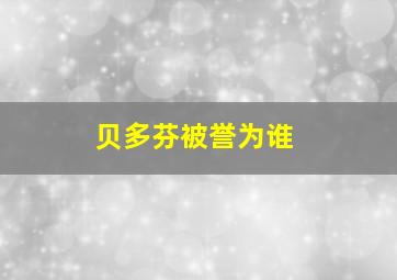 贝多芬被誉为谁