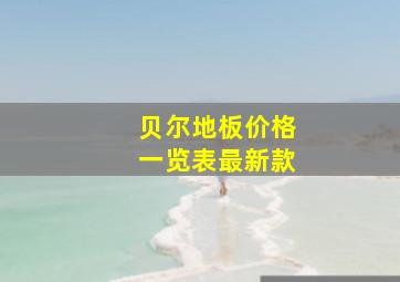 贝尔地板价格一览表最新款