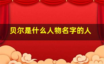 贝尔是什么人物名字的人