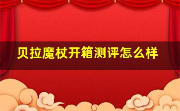 贝拉魔杖开箱测评怎么样