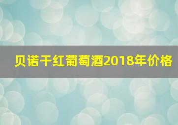 贝诺干红葡萄酒2018年价格