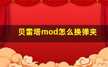 贝雷塔mod怎么换弹夹