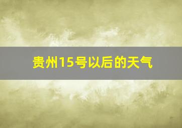 贵州15号以后的天气