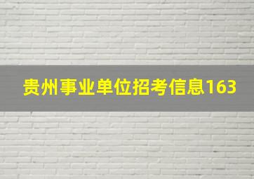 贵州事业单位招考信息163