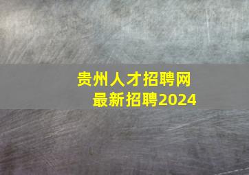 贵州人才招聘网最新招聘2024