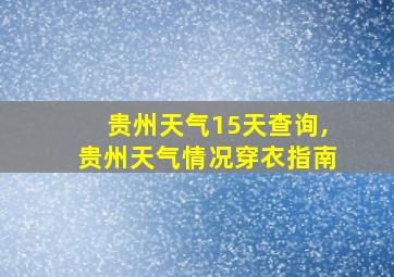 贵州天气15天查询,贵州天气情况穿衣指南