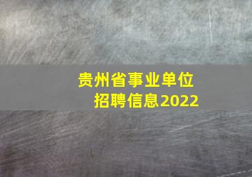 贵州省事业单位招聘信息2022