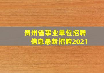 贵州省事业单位招聘信息最新招聘2021