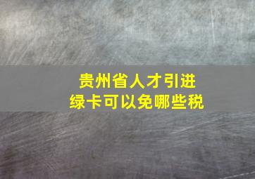 贵州省人才引进绿卡可以免哪些税