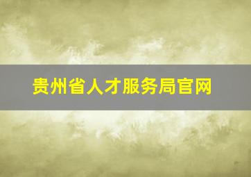 贵州省人才服务局官网