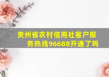 贵州省农村信用社客户服务热线96688开通了吗