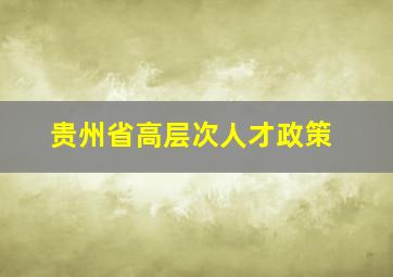 贵州省高层次人才政策