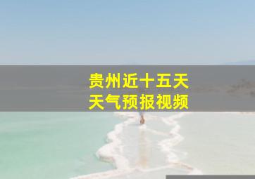 贵州近十五天天气预报视频