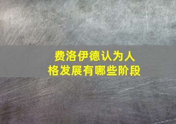 费洛伊德认为人格发展有哪些阶段