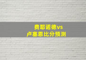 费耶诺德vs卢塞恩比分预测