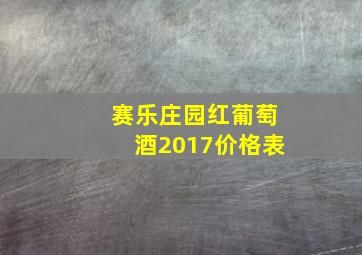 赛乐庄园红葡萄酒2017价格表