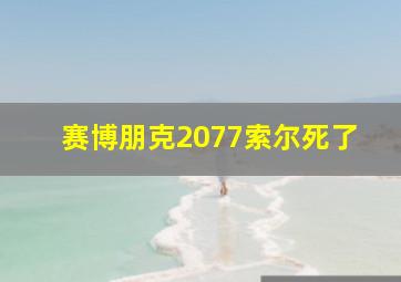 赛博朋克2077索尔死了