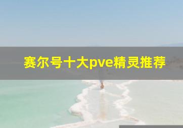 赛尔号十大pve精灵推荐