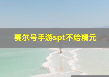 赛尔号手游spt不给精元