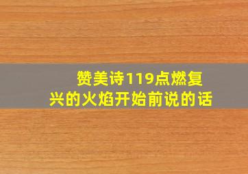 赞美诗119点燃复兴的火焰开始前说的话