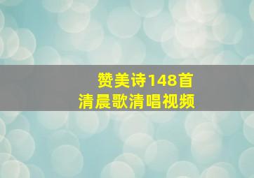 赞美诗148首清晨歌清唱视频