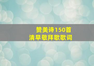 赞美诗150首清早敬拜歌歌词