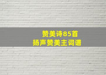 赞美诗85首扬声赞美主词谱