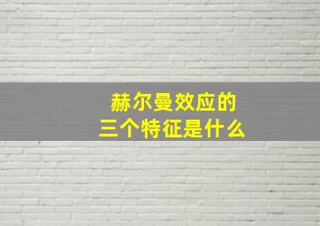 赫尔曼效应的三个特征是什么