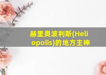 赫里奥波利斯(Heliopolis)的地方主神