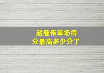 赵继伟单场得分最高多少分了