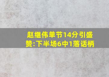 赵继伟单节14分引盛赞:下半场6中1落话柄