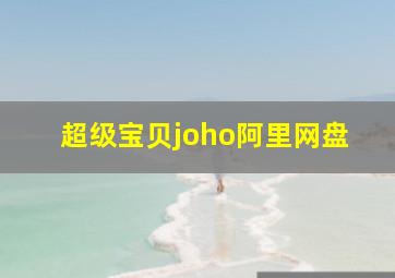 超级宝贝joho阿里网盘