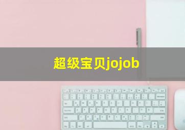 超级宝贝jojob