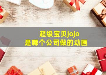 超级宝贝jojo是哪个公司做的动画