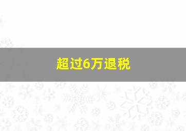 超过6万退税