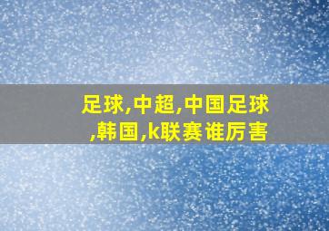 足球,中超,中国足球,韩国,k联赛谁厉害