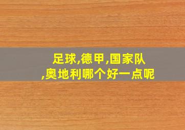 足球,德甲,国家队,奥地利哪个好一点呢